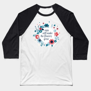 Rain Will Make The Flowers Grow #3 Baseball T-Shirt